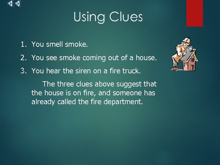 Using Clues 1. You smell smoke. 2. You see smoke coming out of a