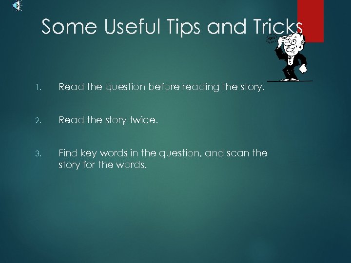 Some Useful Tips and Tricks 1. Read the question before reading the story. 2.