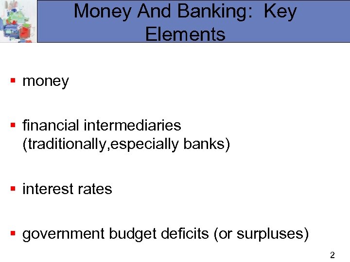 Money And Banking: Key Elements § money § financial intermediaries (traditionally, especially banks) §