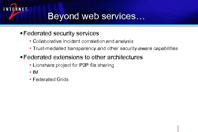 Beyond web services… § Federated security services • Collaborative incident correlation and analysis •