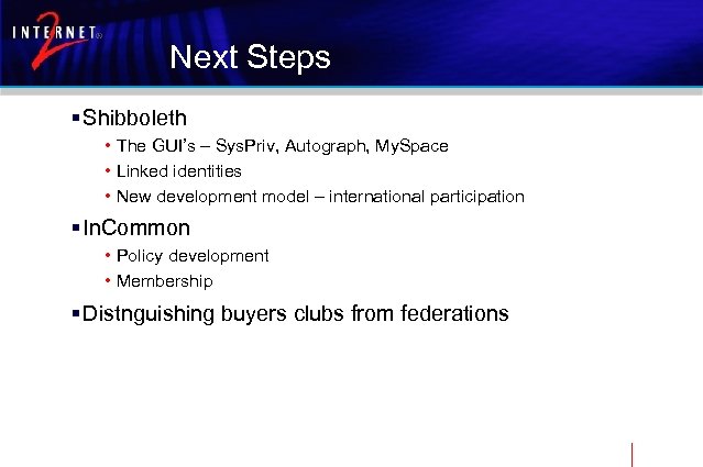 Next Steps § Shibboleth • The GUI’s – Sys. Priv, Autograph, My. Space •