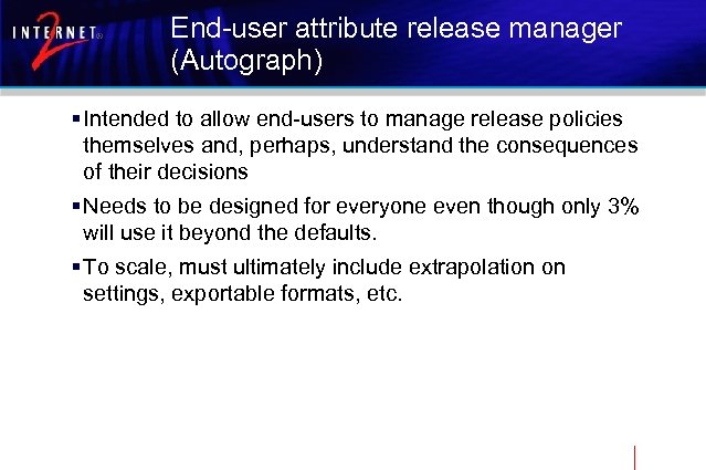 End-user attribute release manager (Autograph) § Intended to allow end-users to manage release policies