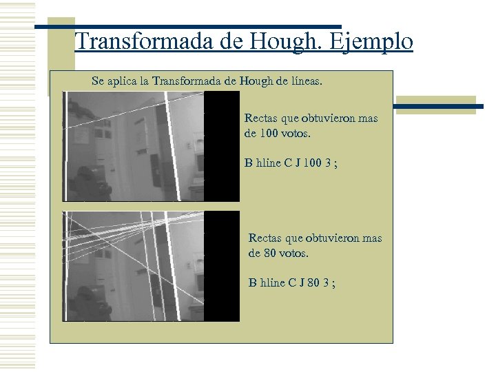 Transformada de Hough. Ejemplo Se aplica la Transformada de Hough de líneas. Rectas que