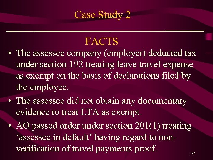 Case Study 2 FACTS • The assessee company (employer) deducted tax under section 192