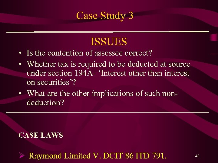 Case Study 3 ISSUES • Is the contention of assessee correct? • Whether tax