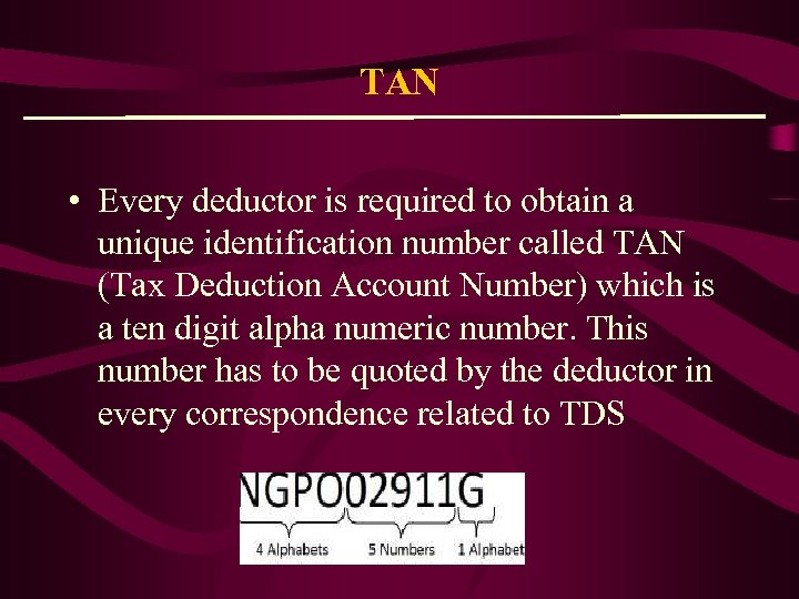 TAN • Every deductor is required to obtain a unique identification number called TAN