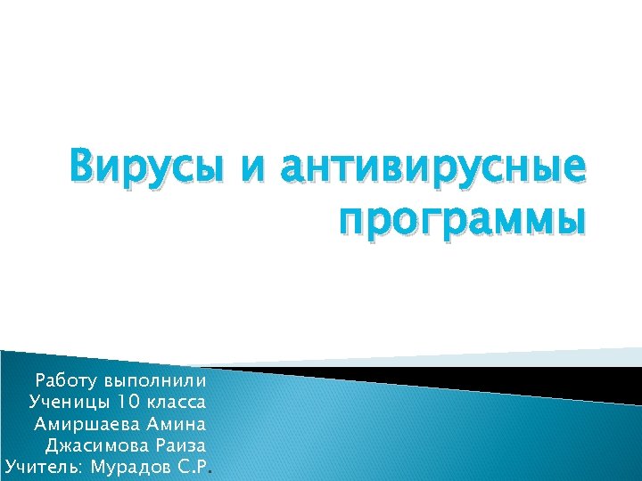 Вирусы и антивирусные программы Работу выполнили Ученицы 10 класса Амиршаева Амина Джасимова Раиза Учитель: