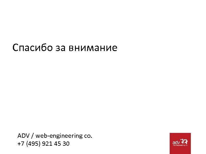 Спасибо за внимание ADV / web-engineering co. +7 (495) 921 45 30 