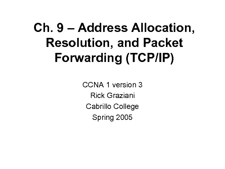 Ch. 9 – Address Allocation, Resolution, and Packet Forwarding (TCP/IP) CCNA 1 version 3