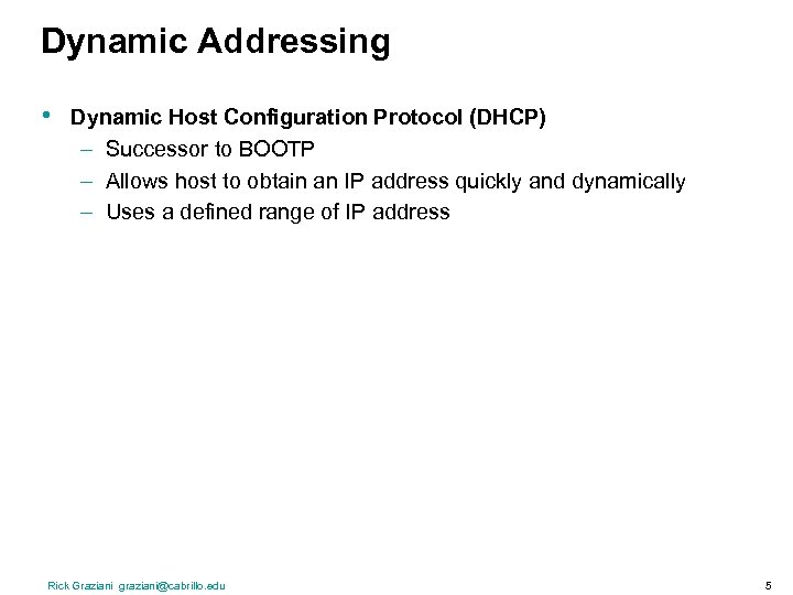 Dynamic Addressing • Dynamic Host Configuration Protocol (DHCP) – Successor to BOOTP – Allows