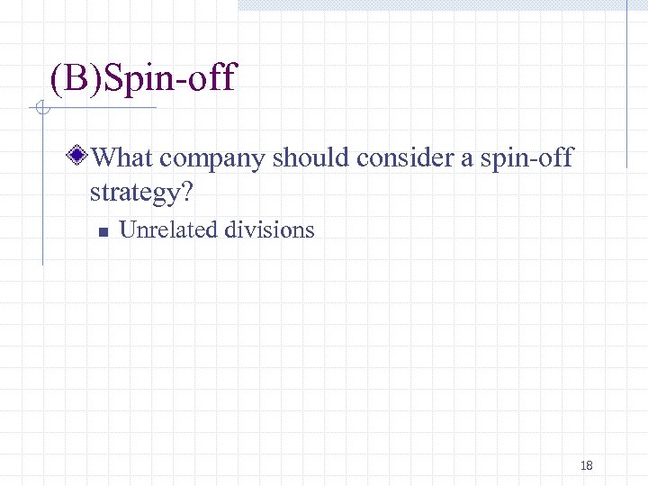 (B)Spin-off What company should consider a spin-off strategy? n Unrelated divisions 18 