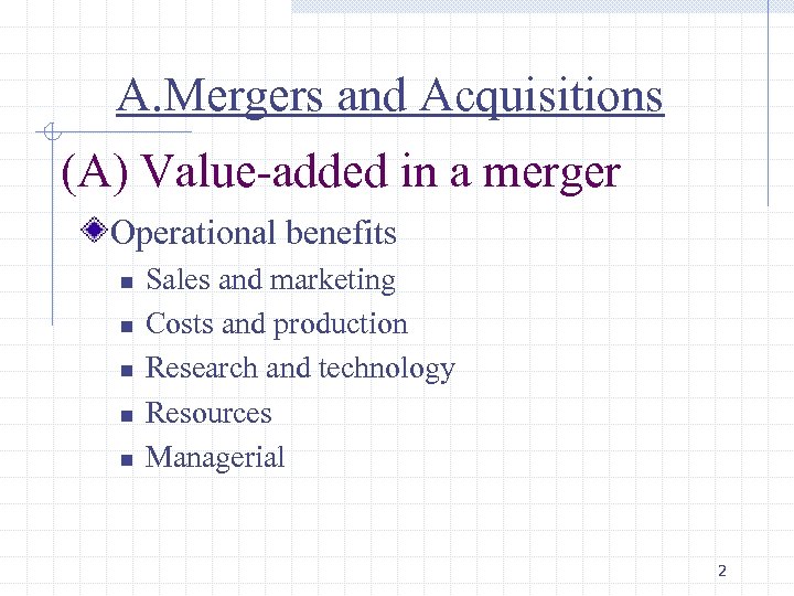 A. Mergers and Acquisitions (A) Value-added in a merger Operational benefits n n n