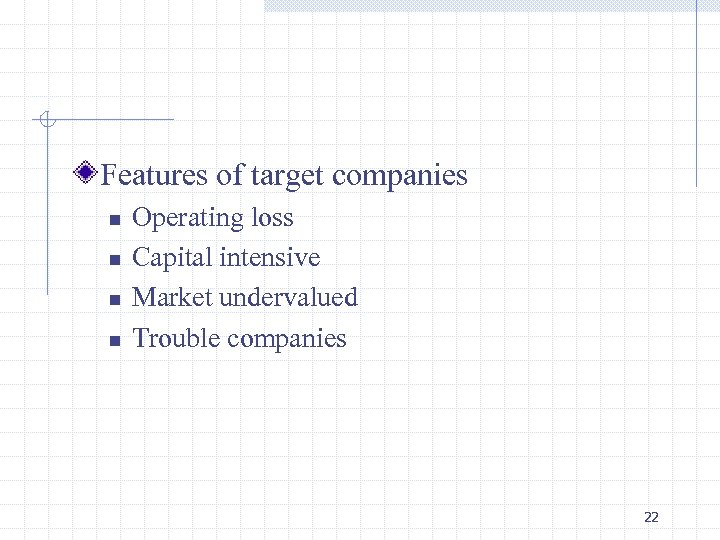 Features of target companies n n Operating loss Capital intensive Market undervalued Trouble companies