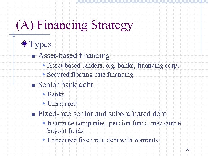 (A) Financing Strategy Types n Asset-based financing w Asset-based lenders, e. g. banks, financing