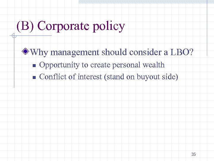 (B) Corporate policy Why management should consider a LBO? n n Opportunity to create
