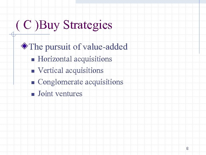 ( C )Buy Strategies The pursuit of value-added n n Horizontal acquisitions Vertical acquisitions