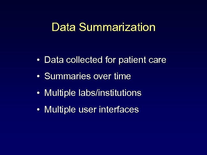 Data Summarization • Data collected for patient care • Summaries over time • Multiple
