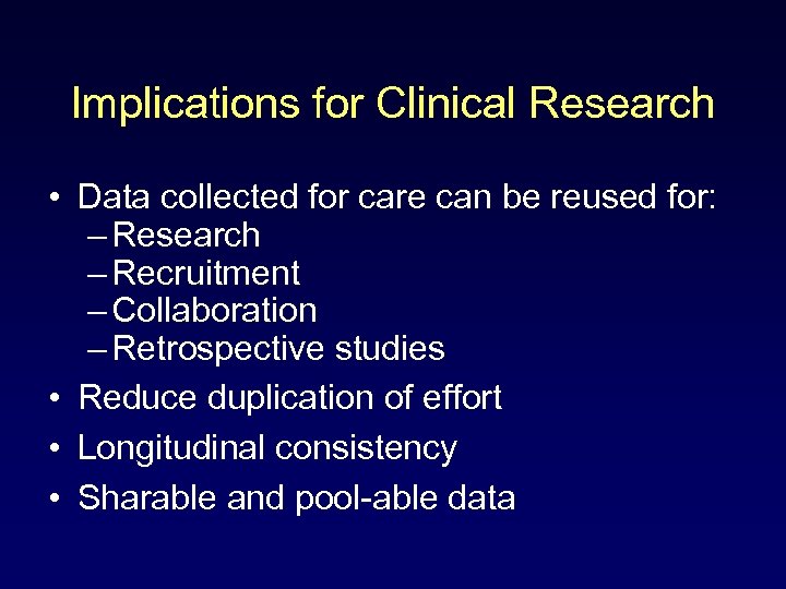 Implications for Clinical Research • Data collected for care can be reused for: –