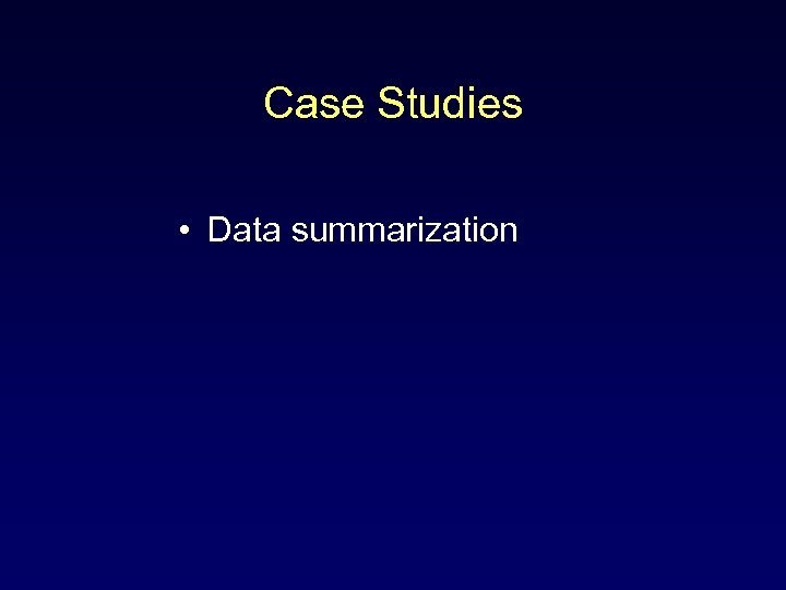Case Studies • Data summarization 