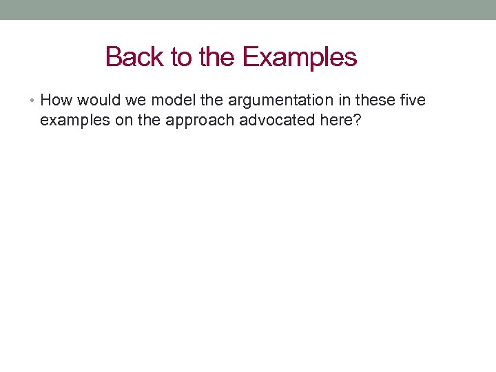 Back to the Examples • How would we model the argumentation in these five