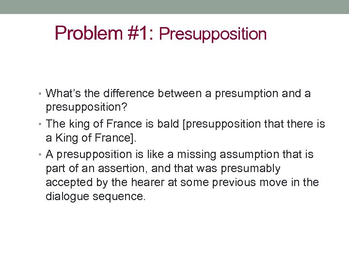 Problem #1: Presupposition • What’s the difference between a presumption and a presupposition? •