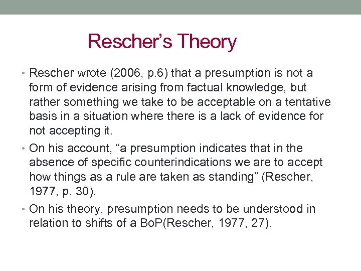 Rescher’s Theory • Rescher wrote (2006, p. 6) that a presumption is not a