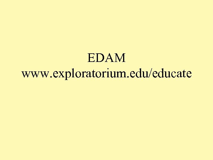 EDAM www. exploratorium. edu/educate 