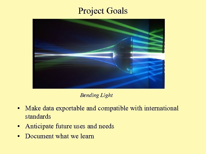 Project Goals Bending Light • Make data exportable and compatible with international standards •