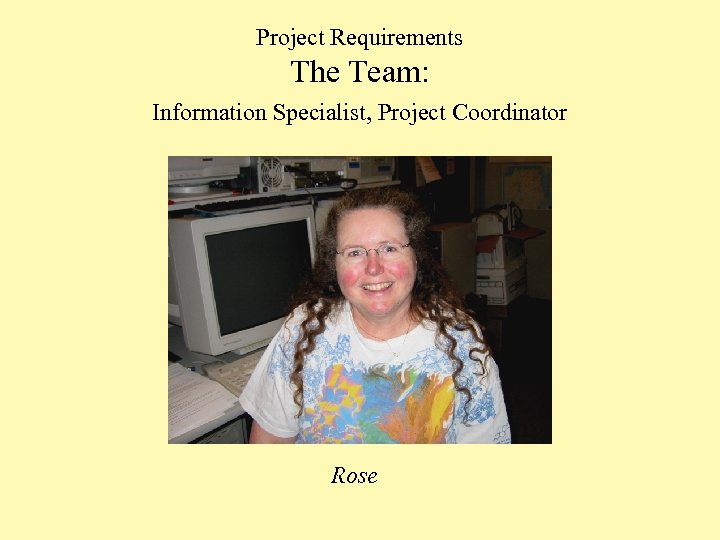 Project Requirements The Team: Information Specialist, Project Coordinator Rose 