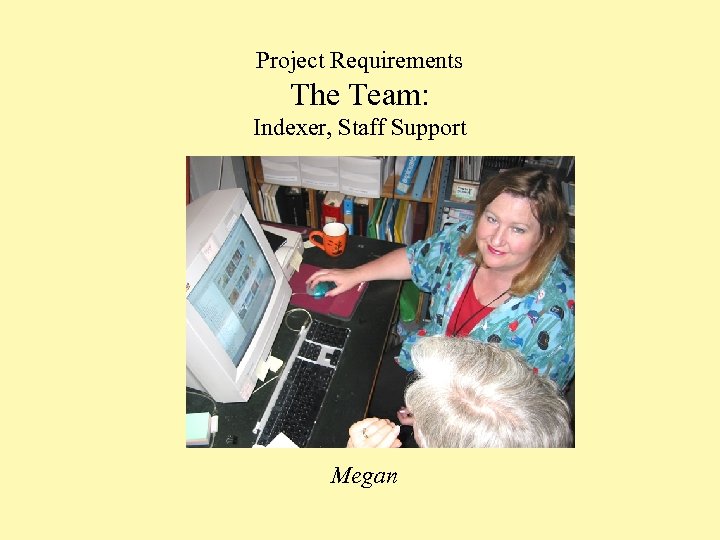 Project Requirements The Team: Indexer, Staff Support Megan 