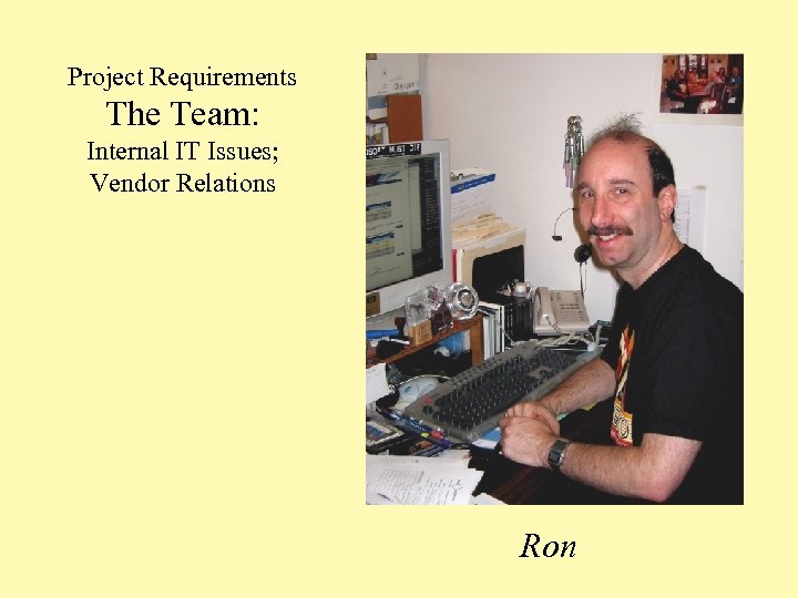 Project Requirements The Team: Internal IT Issues; Vendor Relations Ron 