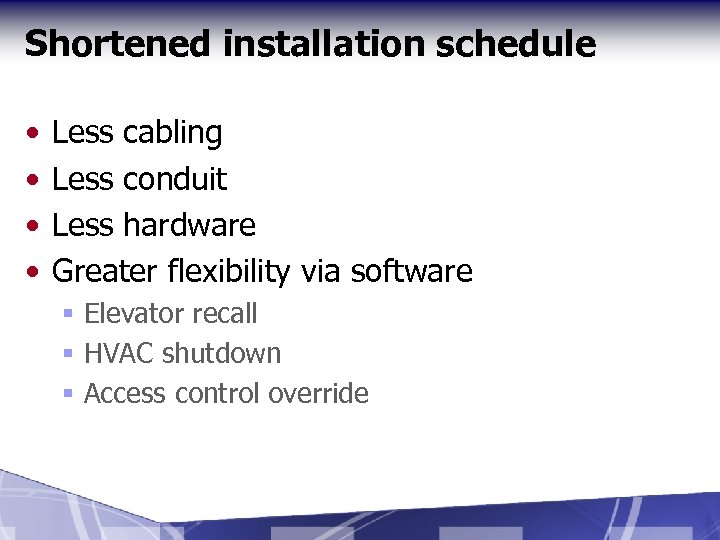 Shortened installation schedule • • Less cabling Less conduit Less hardware Greater flexibility via