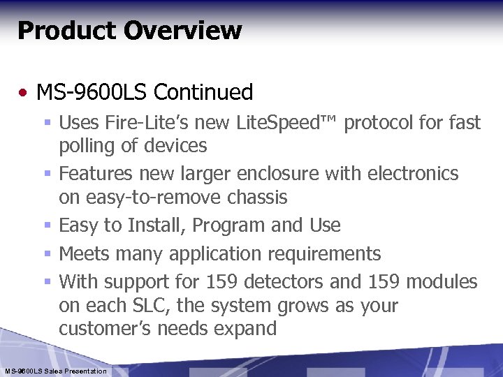 Product Overview • MS-9600 LS Continued § Uses Fire-Lite’s new Lite. Speed™ protocol for