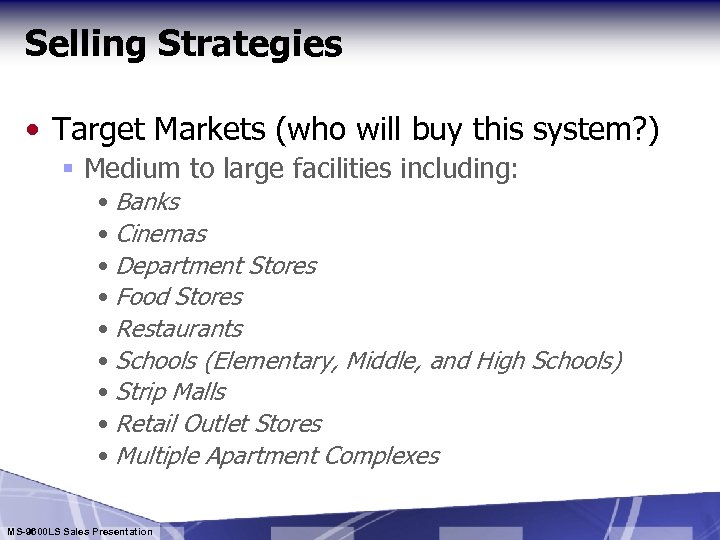 Selling Strategies • Target Markets (who will buy this system? ) § Medium to