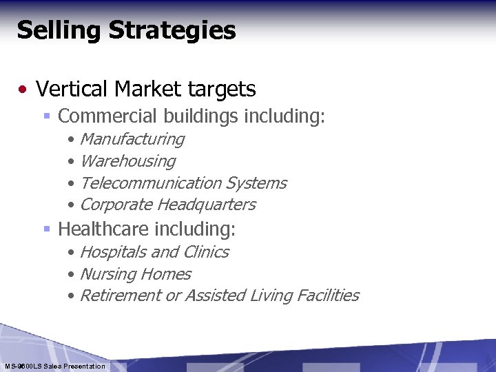 Selling Strategies • Vertical Market targets § Commercial buildings including: • Manufacturing • Warehousing