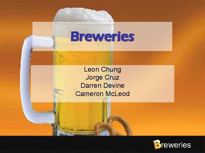 Breweries Leon Chung Jorge Cruz Darren Devine Cameron Mc. Leod reweries 