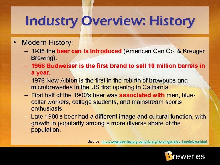 Industry Overview: History • Modern History: – 1935 the beer can is introduced (American