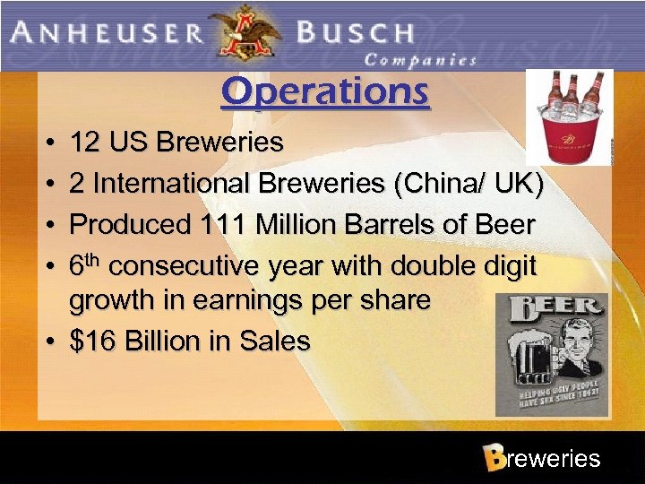 Operations • • 12 US Breweries 2 International Breweries (China/ UK) Produced 111 Million
