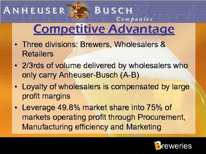 Competitive Advantage • Three divisions: Brewers, Wholesalers & Retailers • 2/3 rds of volume