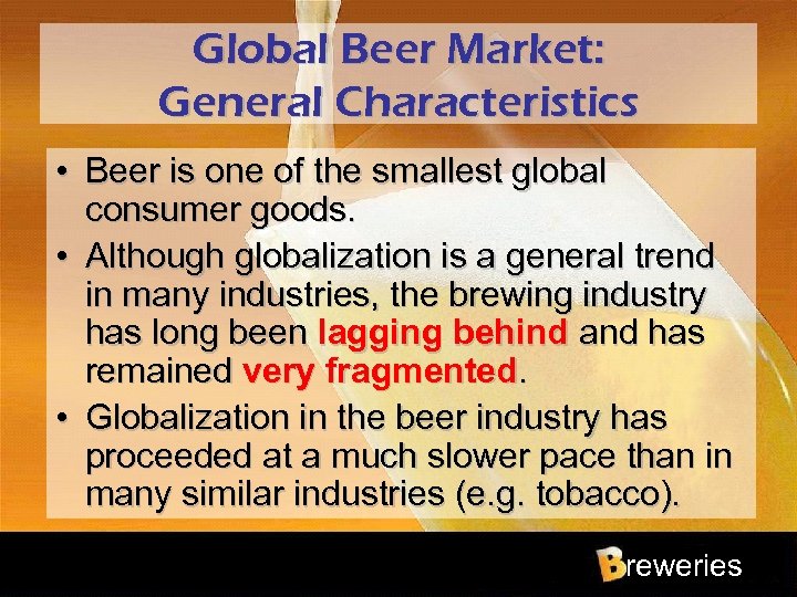 Global Beer Market: General Characteristics • Beer is one of the smallest global consumer
