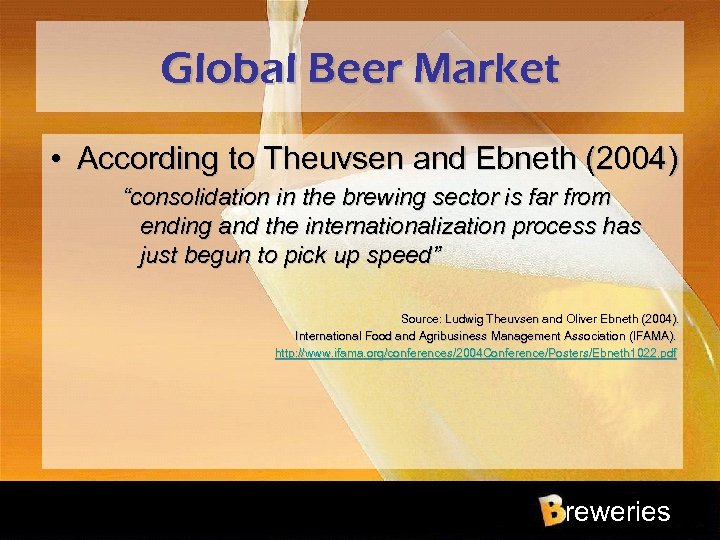 Global Beer Market • According to Theuvsen and Ebneth (2004) “consolidation in the brewing