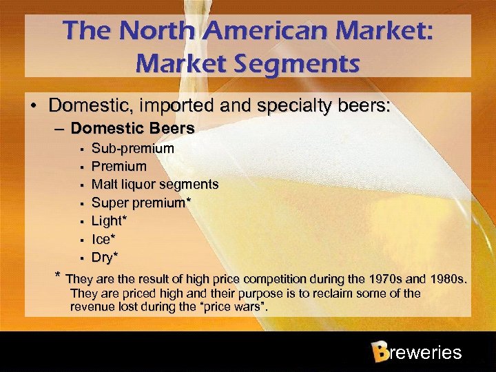 The North American Market: Market Segments • Domestic, imported and specialty beers: – Domestic