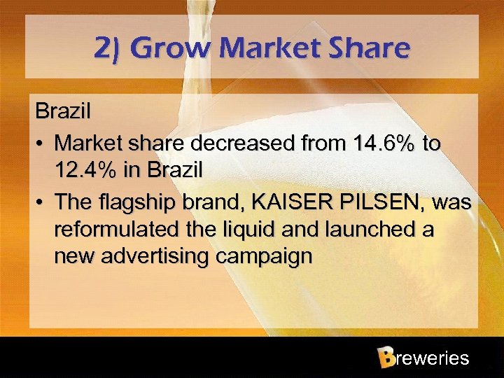 2) Grow Market Share Brazil • Market share decreased from 14. 6% to 12.
