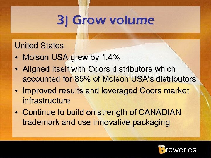 3) Grow volume United States • Molson USA grew by 1. 4% • Aligned