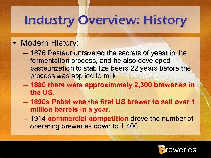 Industry Overview: History • Modern History: – 1876 Pasteur unraveled the secrets of yeast
