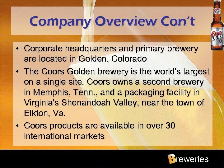 Company Overview Con’t • Corporate headquarters and primary brewery are located in Golden, Colorado