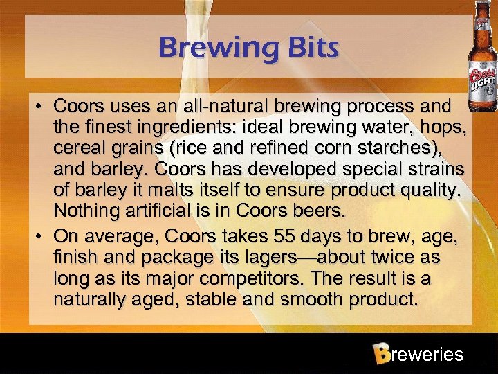 Brewing Bits • Coors uses an all-natural brewing process and the finest ingredients: ideal
