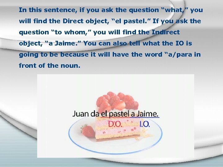 In this sentence, if you ask the question “what, ” you will find the