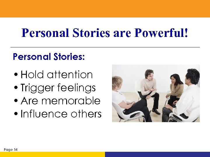 Personal Stories are Powerful! Personal Stories: • Hold attention • Trigger feelings • Are