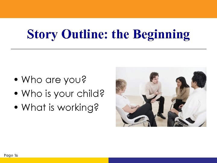 Story Outline: the Beginning • Who are you? • Who is your child? •